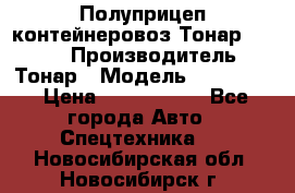 Полуприцеп контейнеровоз Тонар 974623 › Производитель ­ Тонар › Модель ­ 974 623 › Цена ­ 1 350 000 - Все города Авто » Спецтехника   . Новосибирская обл.,Новосибирск г.